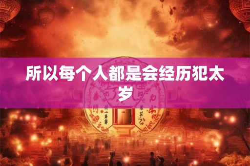 所以每个人都是会经历犯太岁