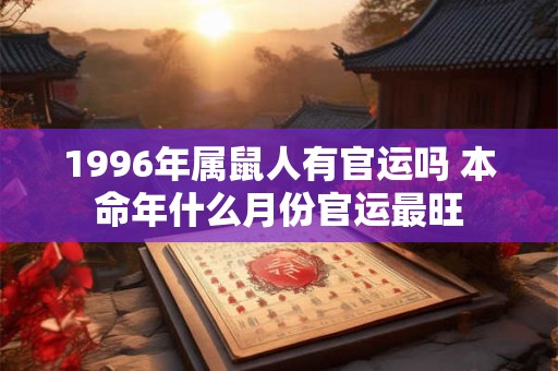 1996年属鼠人有官运吗 本命年什么月份官运最旺