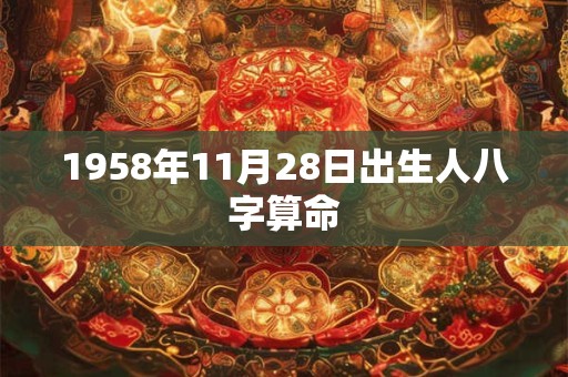 1958年11月28日出生人八字算命