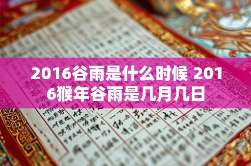2016谷雨是什么时候 2016猴年谷雨是几月几日
