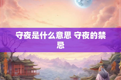 守夜是什么意思 守夜的禁忌