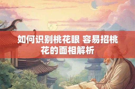 如何识别桃花眼 容易招桃花的面相解析