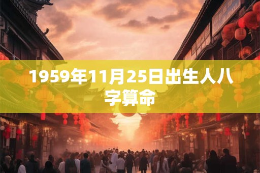 1959年11月25日出生人八字算命