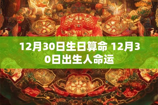 12月30日生日算命 12月30日出生人命运