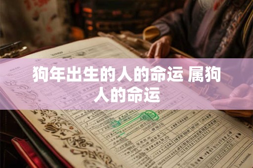 狗年出生的人的命运 属狗人的命运