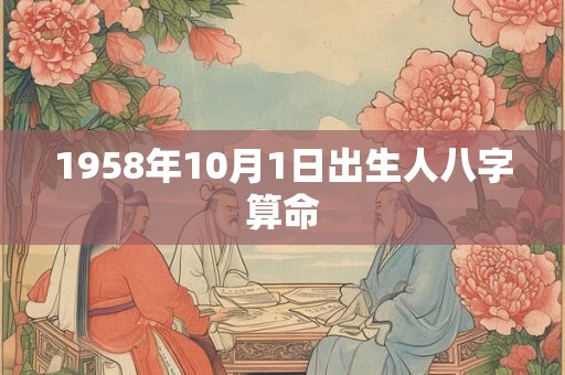 1958年10月1日出生人八字算命