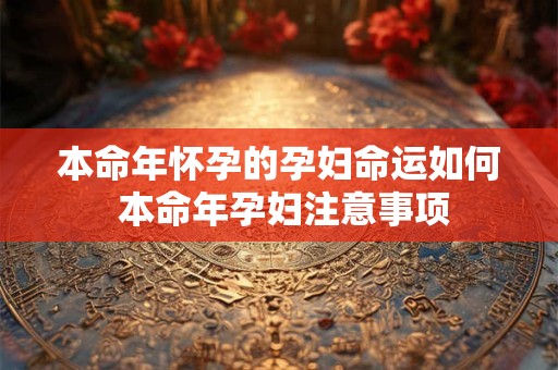 本命年怀孕的孕妇命运如何 本命年孕妇注意事项