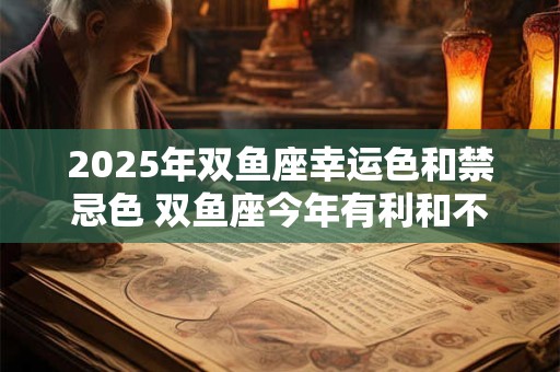 2025年双鱼座幸运色和禁忌色 双鱼座今年有利和不利颜色