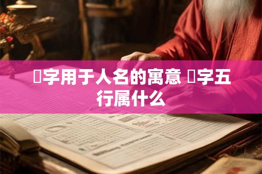 祎字用于人名的寓意 祎字五行属什么