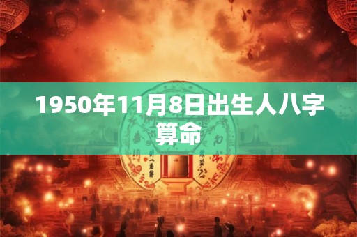 1950年11月8日出生人八字算命