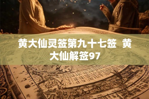 黄大仙灵签第九十七签  黄大仙解签97