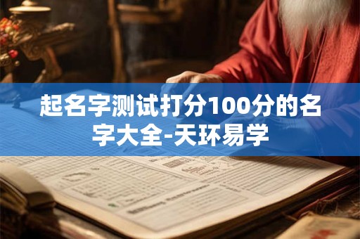 起名字测试打分100分的名字大全-天环易学
