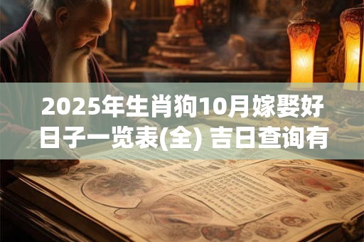 2025年生肖狗10月嫁娶好日子一览表(全) 吉日查询有门道
