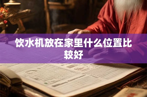 饮水机放在家里什么位置比较好