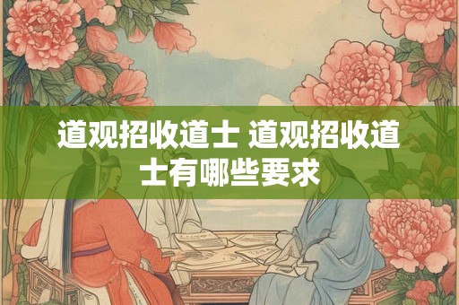 道观招收道士 道观招收道士有哪些要求