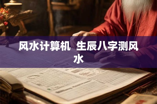 风水计算机  生辰八字测风水