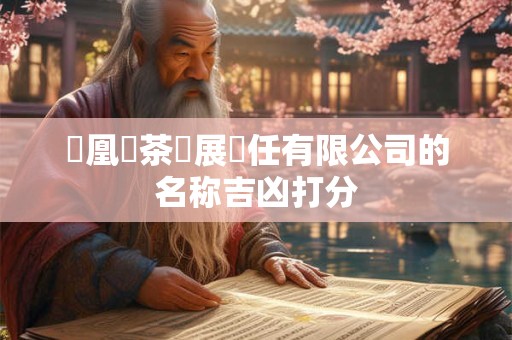 鳳凰禪茶發展責任有限公司的名称吉凶打分