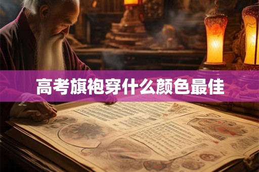 高考旗袍穿什么颜色最佳