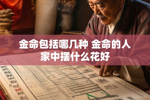 金命包括哪几种 金命的人家中摆什么花好