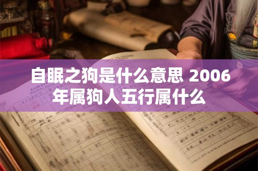 自眠之狗是什么意思 2006年属狗人五行属什么