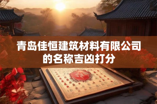 青岛佳恒建筑材料有限公司的名称吉凶打分