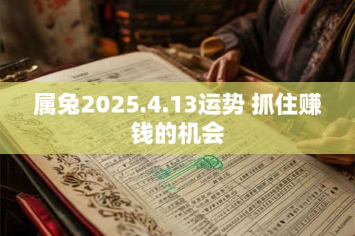 属兔2025.4.13运势 抓住赚钱的机会