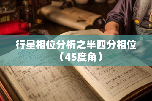 行星相位分析之半四分相位（45度角）