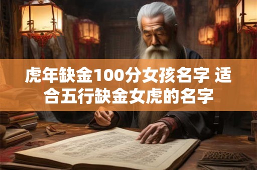 虎年缺金100分女孩名字 适合五行缺金女虎的名字