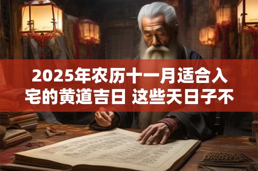 2025年农历十一月适合入宅的黄道吉日 这些天日子不错