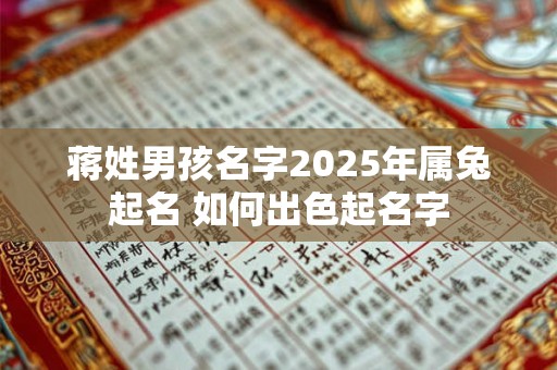 蒋姓男孩名字2025年属兔起名 如何出色起名字