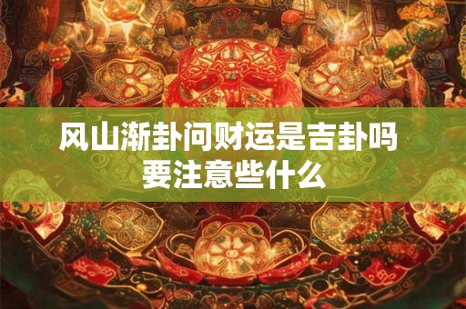 风山渐卦问财运是吉卦吗 要注意些什么