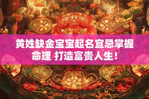 黄姓缺金宝宝起名宜忌掌握命理 打造富贵人生! 黄姓缺金宝宝起名宜忌掌握命理 打造富贵人生!