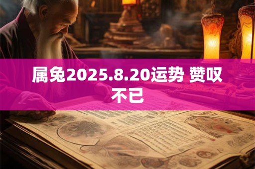 属兔2025.8.20运势 赞叹不已