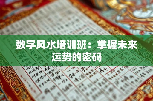 数字风水培训班：掌握未来运势的密码