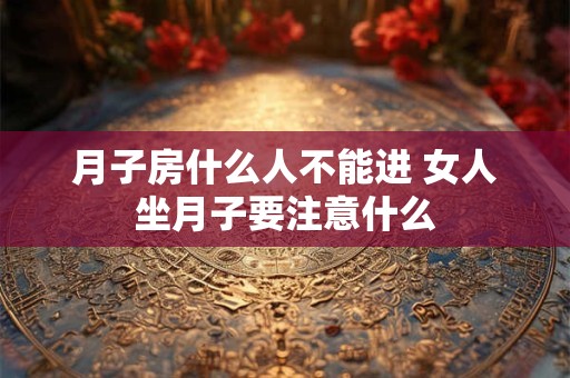 月子房什么人不能进 女人坐月子要注意什么
