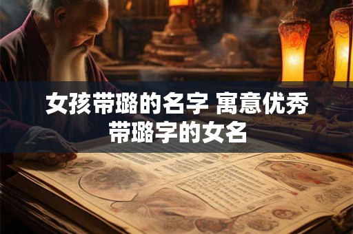 女孩带璐的名字 寓意优秀带璐字的女名