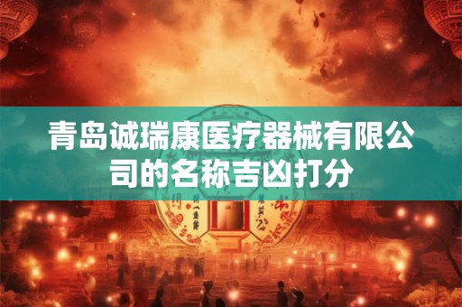 青岛诚瑞康医疗器械有限公司的名称吉凶打分