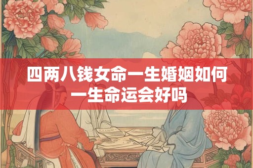 四两八钱女命一生婚姻如何 一生命运会好吗