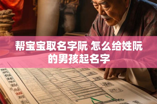 帮宝宝取名字阮 怎么给姓阮的男孩起名字