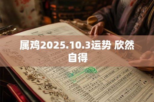 属鸡2025.10.3运势 欣然自得