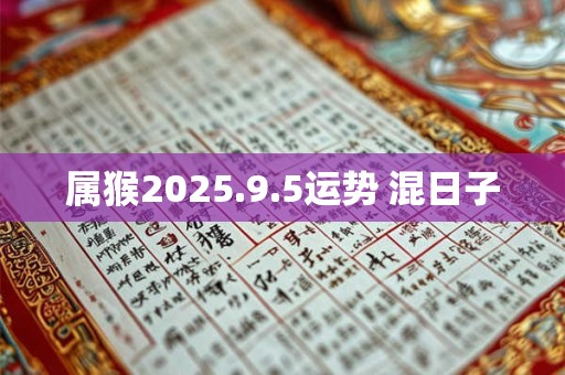 属猴2025.9.5运势 混日子