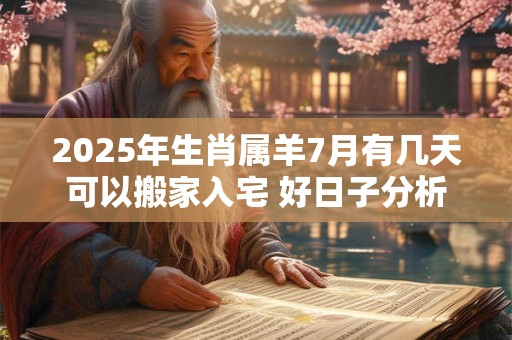 2025年生肖属羊7月有几天可以搬家入宅 好日子分析