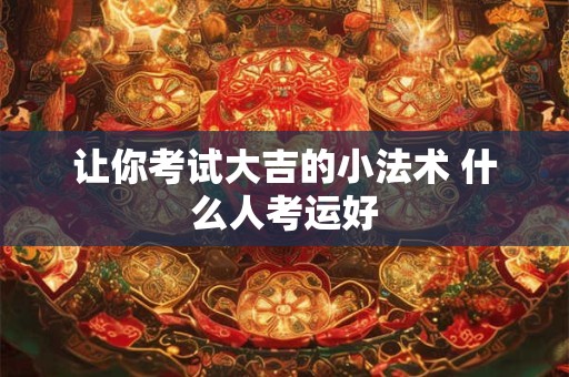 让你考试大吉的小法术 什么人考运好