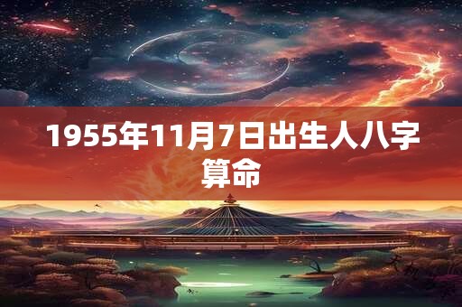 1955年11月7日出生人八字算命