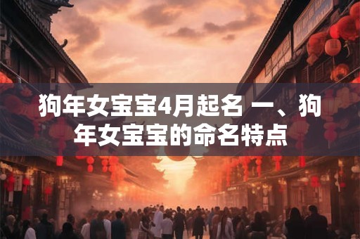 狗年女宝宝4月起名 一、狗年女宝宝的命名特点