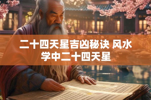 二十四天星吉凶秘诀 风水学中二十四天星