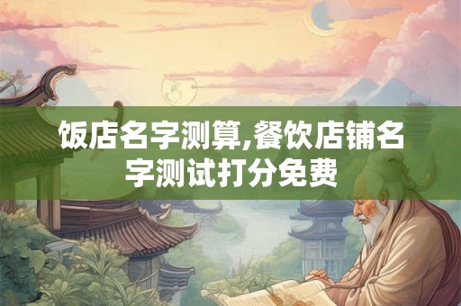 饭店名字测算,餐饮店铺名字测试打分免费