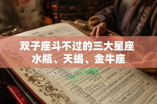 双子座斗不过的三大星座 水瓶、天蝎、金牛座