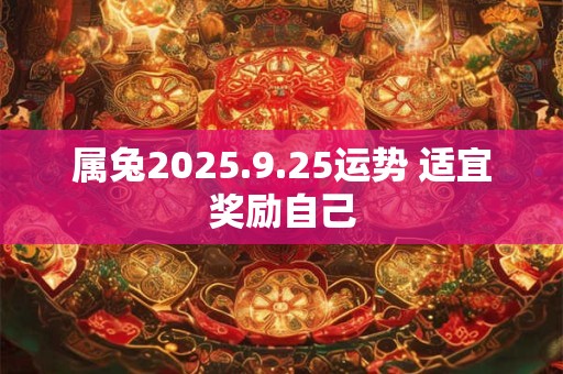 属兔2025.9.25运势 适宜奖励自己
