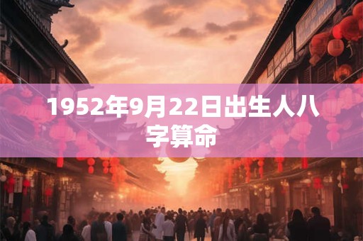 1952年9月22日出生人八字算命